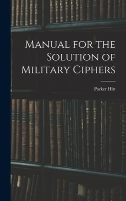 Manual for the Solution of Military Ciphers by Parker, Hitt