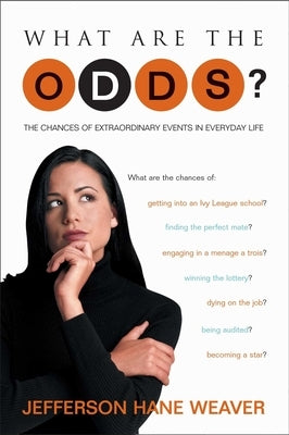 What Are the Odds?: The Chances of Extraordinary Events in Everyday Life by Weaver, Jefferson Hane