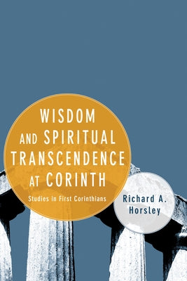 Wisdom and Spiritual Transcendence at Corinth: Studies in First Corinthians by Horsley, Richard A.