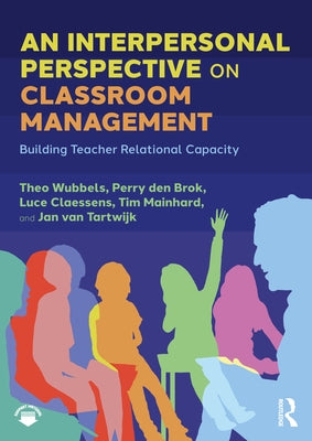 An Interpersonal Perspective on Classroom Management: Building Teacher Relational Capacity by Wubbels, Theo