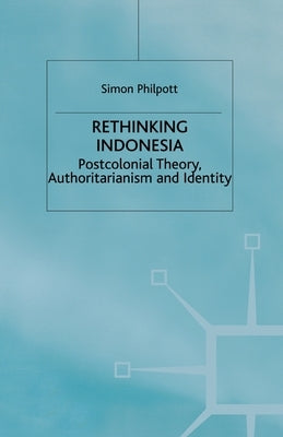 Rethinking Indonesia: Postcolonial Theory, Authoritarianism and Identity by Philpott, S.
