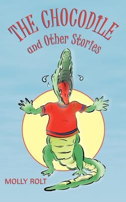 The Chocodile and Other Stories by Rolt, Molly