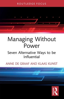 Managing Without Power: Seven Alternative Ways to be Influential by de Graaf, Anne
