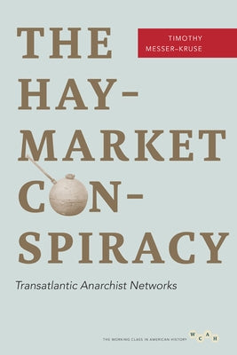 The Haymarket Conspiracy: Transatlantic Anarchist Networks by Messer-Kruse, Timothy