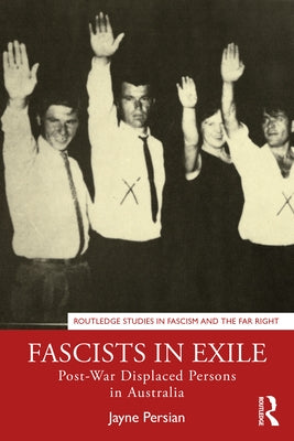 Fascists in Exile: Post-War Displaced Persons in Australia by Persian, Jayne