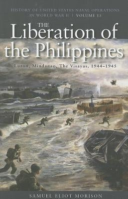 The Liberation of the Philippines: Luzon, Mindanao, the Visayas, 1944-1945: History of United States Naval Operations in World War II, Volume 13 by Morison, Samuel Eliot