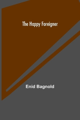 The Happy Foreigner by Bagnold, Enid