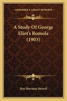 A Study Of George Eliot's Romola (1903) by Stowell, Roy Sherman