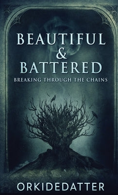 Beautiful & Battered: Breaking Through The Chains by Orkidedatter