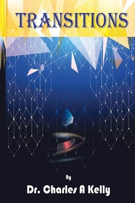 Transitions: My Journey Towards Living a Purposeful Life by Kelly, Charles Anderson