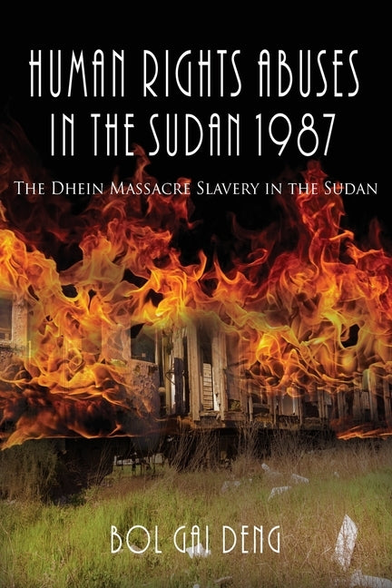 Human Rights Abuses in the Sudan 1987: The Dhein Massacre Slavery in the Sudan by Deng, Bol Gai