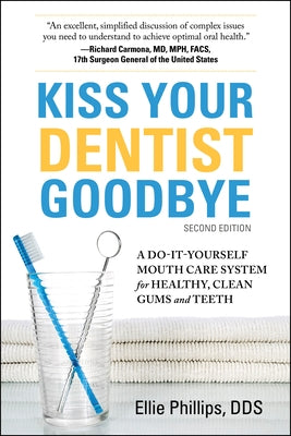 Kiss Your Dentist Goodbye, Second Editon: A Do-It-Yourself Mouth Care System for Healthy, Clean Gums and Teeth by Phillips