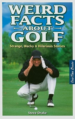 Weird Facts about Golf: Strange, Wacky & Hilarious Stories by Drake, Stephen