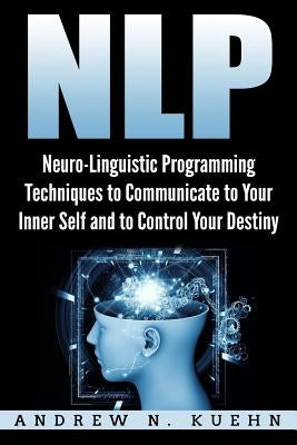 Nlp: Neuro-Linguistic Programming Techniques to Communicate to Your Inner Self a by Kuehn, Andrew N.