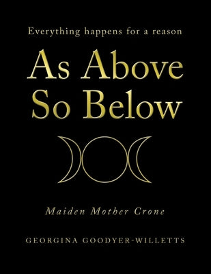 As Above, so Below: Everything Happens for a Reason by Goodyer-Willetts, Georgina