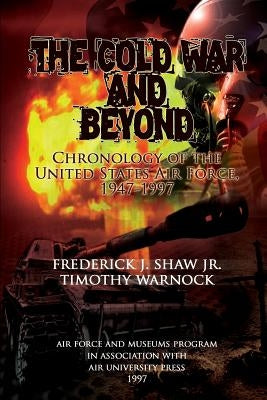 The Cold War and Beyond - Chronology of the Unied States Air Force, 1947-1997 by Warnock, Timothy