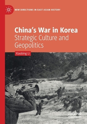 China's War in Korea: Strategic Culture and Geopolitics by Li, Xiaobing