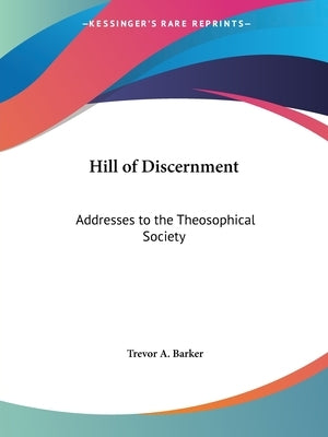 Hill of Discernment: Addresses to the Theosophical Society by Barker, Trevor a.