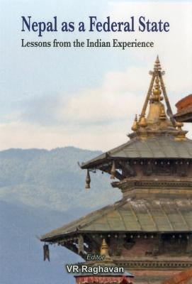 Nepal as a Federal State: Lessons from Indian Experience by Raghavan, V. R.