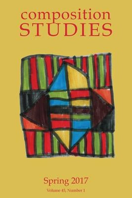 Composition Studies 45.1 (Spring 2017) by Micciche, Laura R.