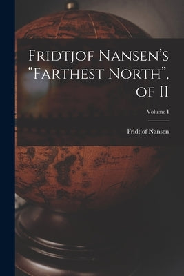 Fridtjof Nansen's "Farthest North", of II; Volume I by Nansen, Fridtjof
