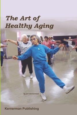 The Art of Healthy Aging by Kernerman, Ari