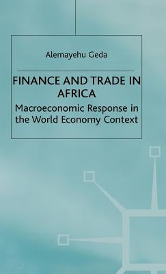 Finance and Trade in Africa: Macroeconomic Response in the World Economy Context by Geda, A.