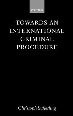Towards an International Criminal Procedure by Safferling, Christoph