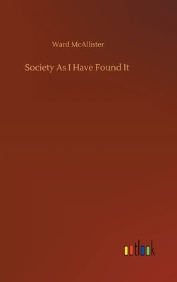 Society As I Have Found It by McAllister, Ward