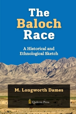 The Baloch Race - A Historical and Ethnological Sketch by Dames, M. Longworth