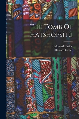 The Tomb Of Hâtshopsîtû by Naville, Edouard