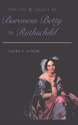 The Life & Legacy of Baroness Betty de Rothschild by Schor, Laura S.