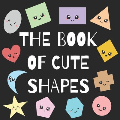 The Book of Cute Shapes: A book about shapes for infants, toddlers and young kids. by Art, Eline