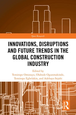 Innovations, Disruptions and Future Trends in the Global Construction Industry by Omotayo, Temitope