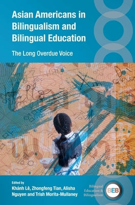 Asian Americans in Bilingualism and Bilingual Education: The Long Overdue Voice by Lê, Khánh