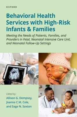 Behavioral Health Services with High-Risk Infants and Families: Meeting the Needs of Patients, Families, and Providers in Fetal, Neonatal Intensive Ca by Dempsey, Allison G.