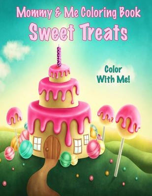 Color With Me! Mommy & Me Coloring Book: Sweet Treats by Mahony, Sandy