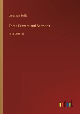 Three Prayers and Sermons: in large print by Swift, Jonathan