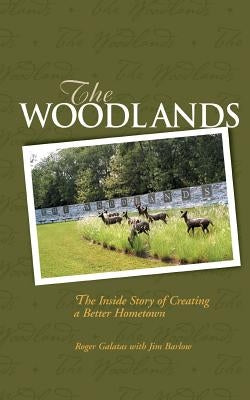 The Woodlands: The Inside Story of Creating a Better Hometown by Barlow, James
