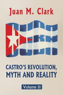 Castro's Revolution, Myth and Reality: Volume II by Clark, Juan M.