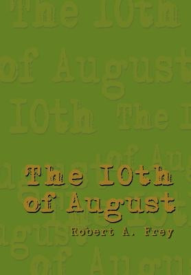The 10th of August by Frey, Robert A.