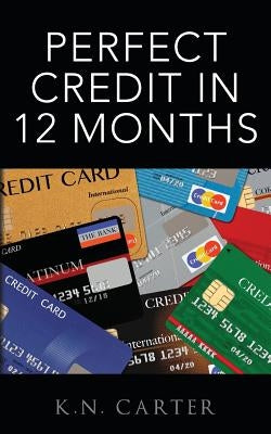 Perfect Credit In 12 Months by Carter, K. N.