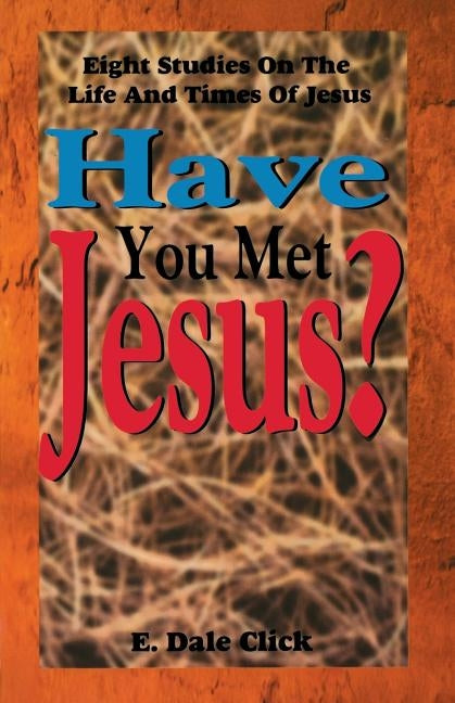 Have You Met Jesus?: Eight Studies on the Life and Times of Jesus by Click, E. Dale