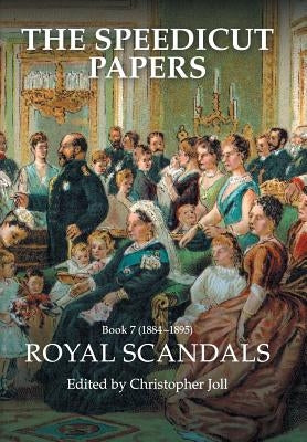 The Speedicut Papers: Book 7 (1884-1895): Royal Scandals by Joll, Christopher