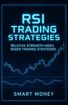 RSI Trading Strategies: Relative Strength Index Based Trading Strategies by Money, Smart