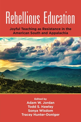 Rebellious Education: Joyful Teaching as Resistance in the American South and Appalachia by Jordan, Adam W.