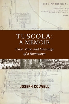 Tuscola: A Memoir: Place, Time, and Meaning of Hometown by Colwell, Joseph