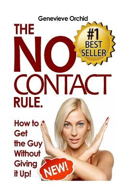 No Contact Rule: How to Get the Guy Without Giving it Up by Orchid, Genevieve