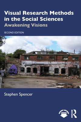 Visual Research Methods in the Social Sciences: Awakening Visions by Spencer, Stephen