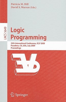 Logic Programming: 25th International Conference, Iclp 2009, Pasadena, Ca, Usa, July 14-17, 2009, Proceedings by Hill, Patricia M.